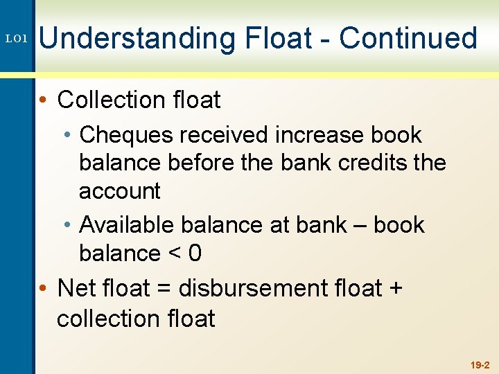 LO 1 Understanding Float - Continued • Collection float • Cheques received increase book