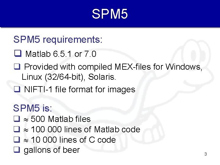 SPM 5 requirements: q Matlab 6. 5. 1 or 7. 0 q Provided with