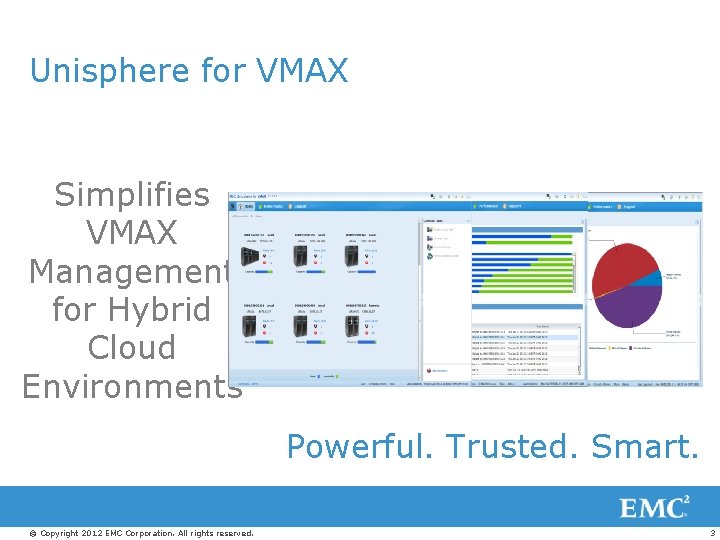 Unisphere for VMAX Simplifies VMAX Management for Hybrid Cloud Environments Powerful. Trusted. Smart. ©