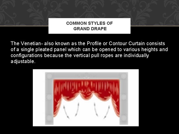 COMMON STYLES OF GRAND DRAPE The Venetian- also known as the Profile or Contour