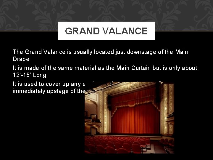 GRAND VALANCE The Grand Valance is usually located just downstage of the Main Drape