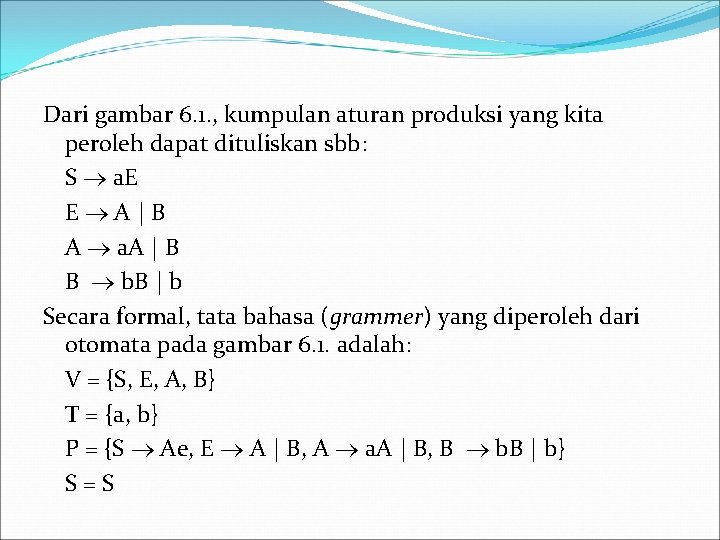 Dari gambar 6. 1. , kumpulan aturan produksi yang kita peroleh dapat dituliskan sbb: