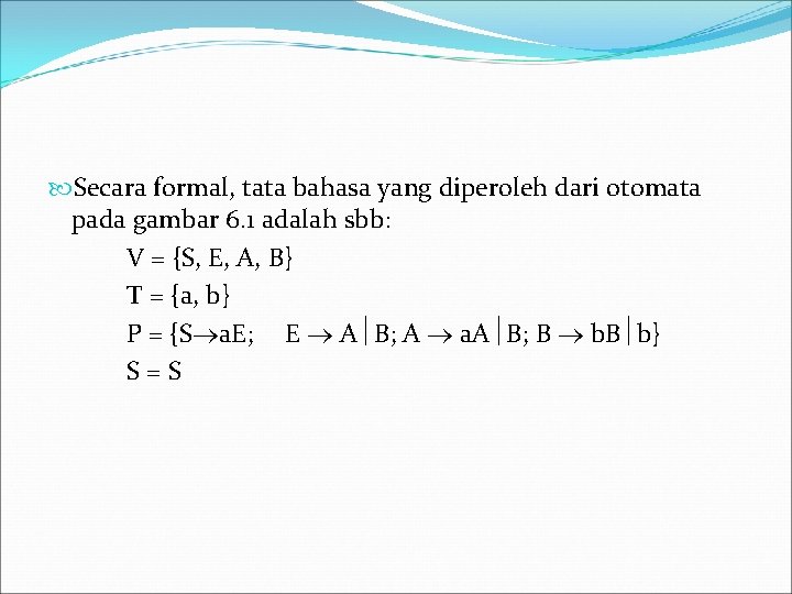  Secara formal, tata bahasa yang diperoleh dari otomata pada gambar 6. 1 adalah