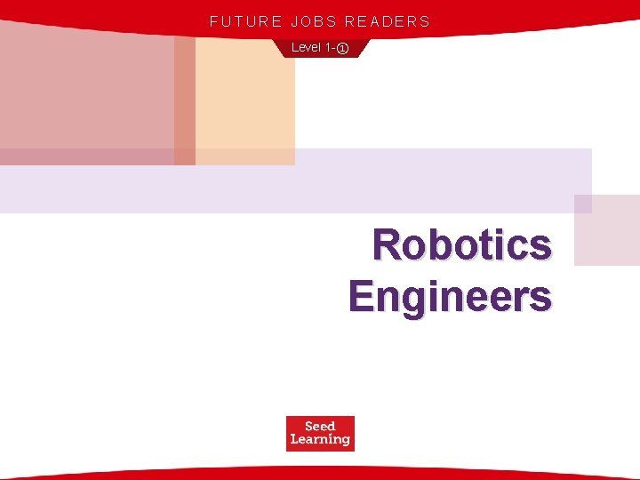 FUTURE JOBS READERS Level 1 -① Robotics Engineers 