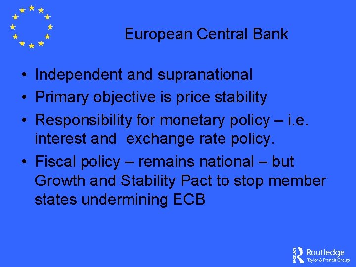 European Central Bank • Independent and supranational • Primary objective is price stability •