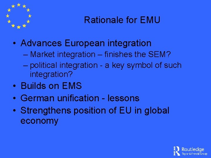 Rationale for EMU • Advances European integration – Market integration – finishes the SEM?