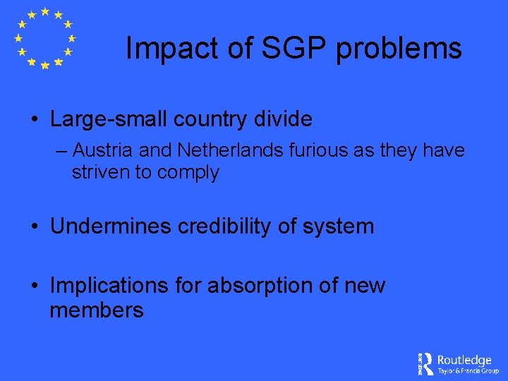 Impact of SGP problems • Large-small country divide – Austria and Netherlands furious as