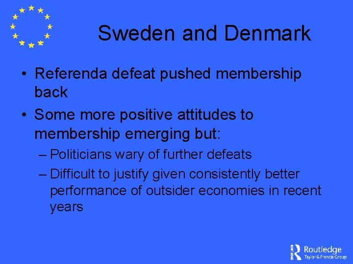 Sweden and Denmark • Referenda defeat pushed membership back • Some more positive attitudes