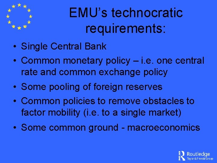 EMU’s technocratic requirements: • Single Central Bank • Common monetary policy – i. e.