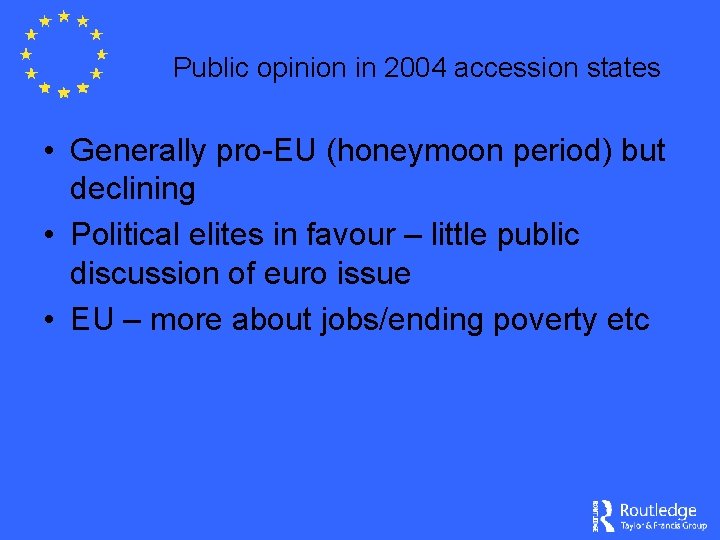 Public opinion in 2004 accession states • Generally pro-EU (honeymoon period) but declining •