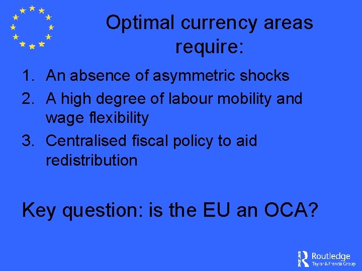 Optimal currency areas require: 1. An absence of asymmetric shocks 2. A high degree