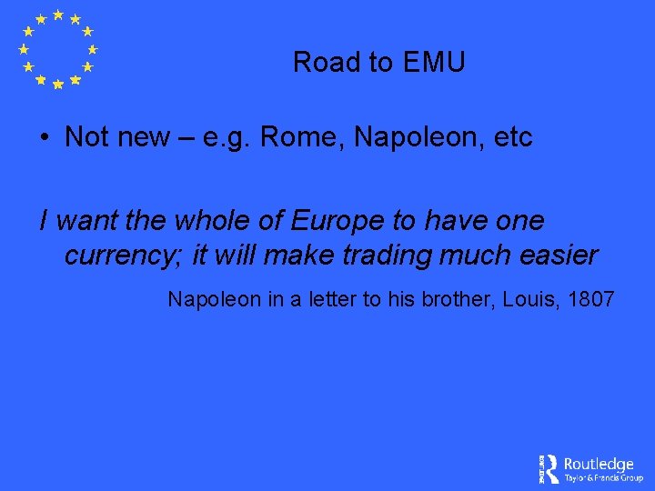 Road to EMU • Not new – e. g. Rome, Napoleon, etc I want