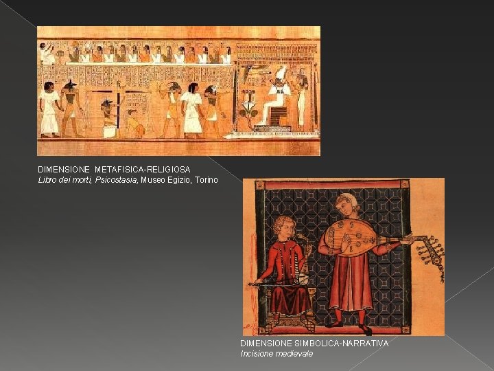 DIMENSIONE METAFISICA-RELIGIOSA Libro dei morti, Psicostasia, Museo Egizio, Torino DIMENSIONE SIMBOLICA-NARRATIVA Incisione medievale 