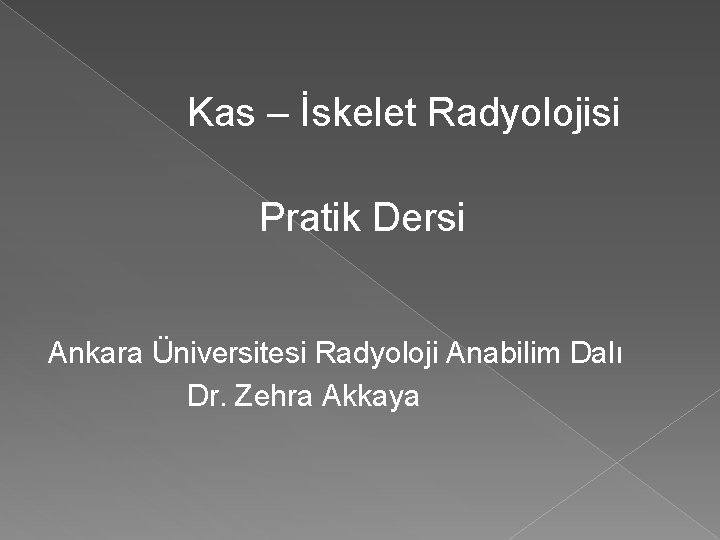 Kas – İskelet Radyolojisi Pratik Dersi Ankara Üniversitesi Radyoloji Anabilim Dalı Dr. Zehra Akkaya