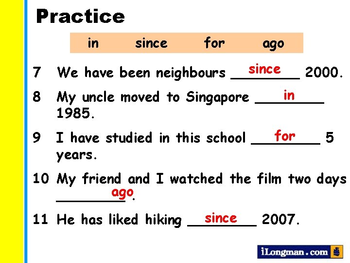 Practice in since for ago 7 since We have been neighbours ____ 2000. 8