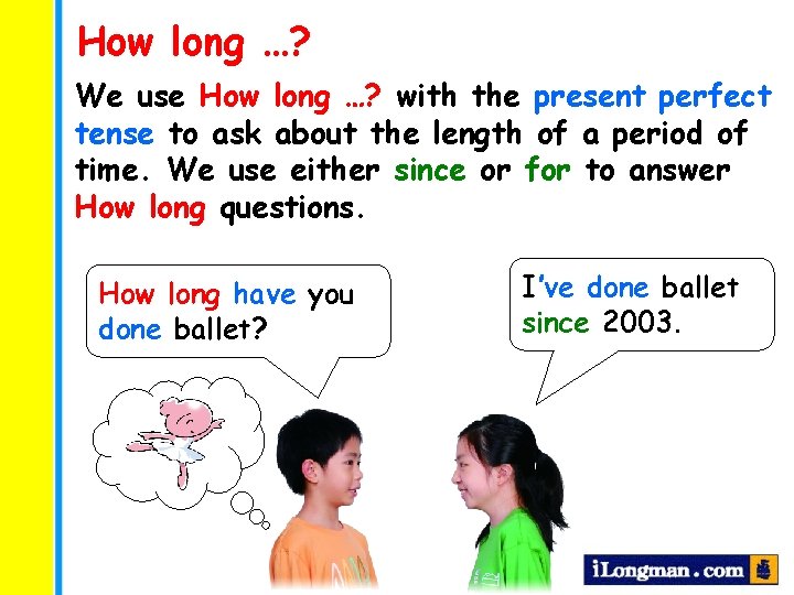 How long …? We use How long …? with the present perfect tense to