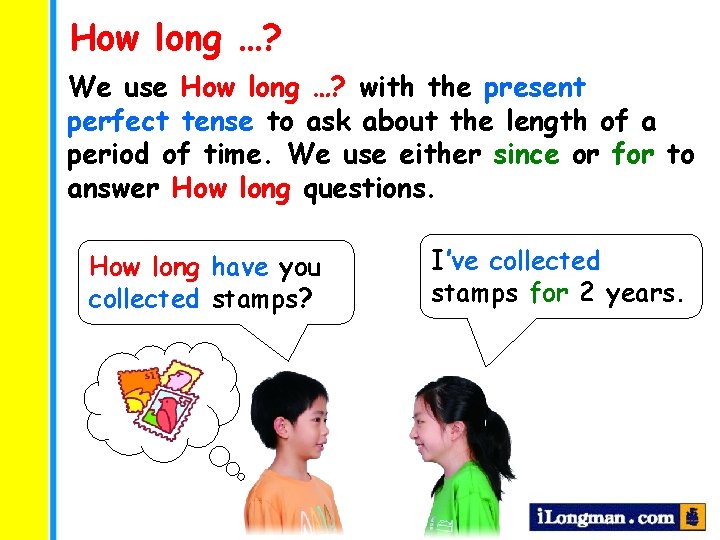 How long …? We use How long …? with the present perfect tense to