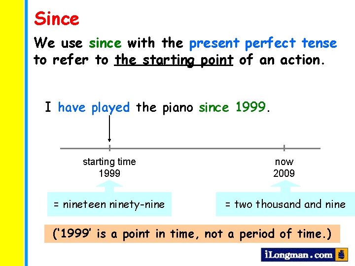 Since We use since with the present perfect tense to refer to the starting