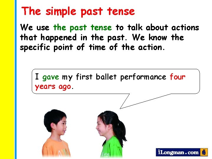 The simple past tense We use the past tense to talk about actions that