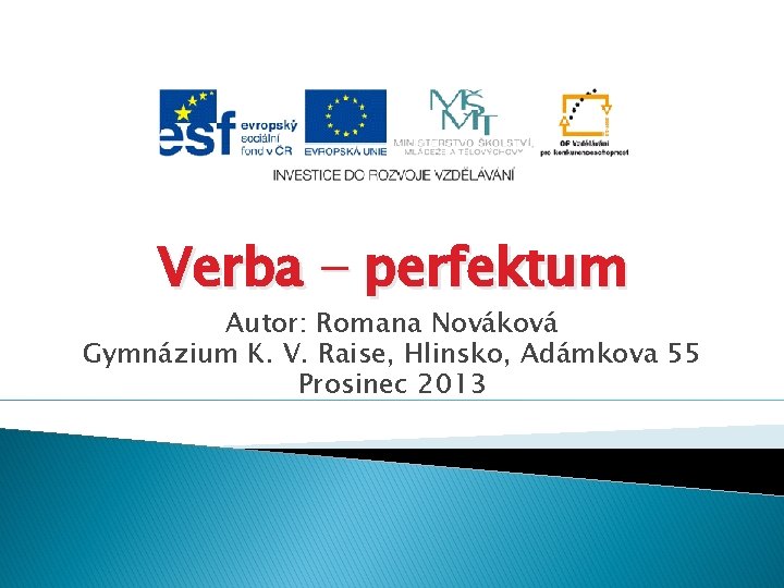 Verba − perfektum Autor: Romana Nováková Gymnázium K. V. Raise, Hlinsko, Adámkova 55 Prosinec