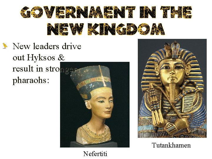 New leaders drive out Hyksos & result in stronger pharaohs: Tutankhamen Nefertiti 