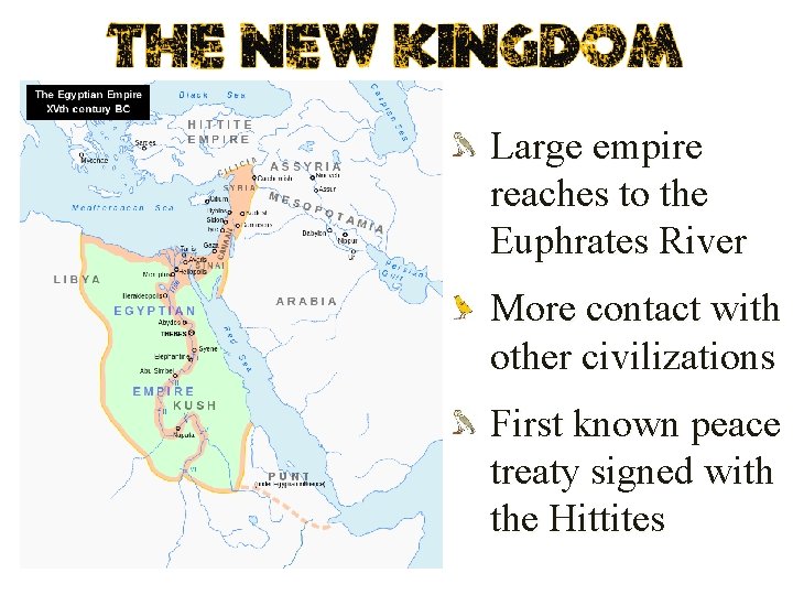 Large empire reaches to the Euphrates River More contact with other civilizations First known Large empire reaches to the Euphrates River More contact with other civilizations First known