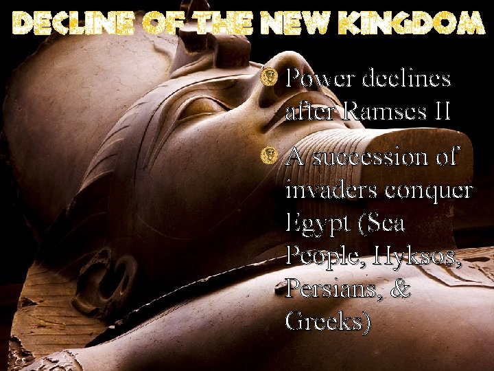 Power declines after Ramses II A succession of invaders conquer Egypt (Sea People, Hyksos,