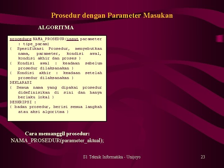 Prosedur dengan Parameter Masukan ALGORITMA procedure NAMA_PROSEDUR(input parameter : tipe_param) { Spesifikasi Prosedur, menyebutkan