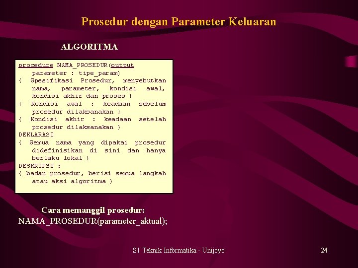 Prosedur dengan Parameter Keluaran ALGORITMA procedure NAMA_PROSEDUR(output parameter : tipe_param) { Spesifikasi Prosedur, menyebutkan