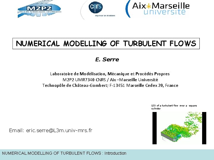 NUMERICAL MODELLING OF TURBULENT FLOWS E. Serre Laboratoire de Modélisation, Mécanique et Procédés Propres