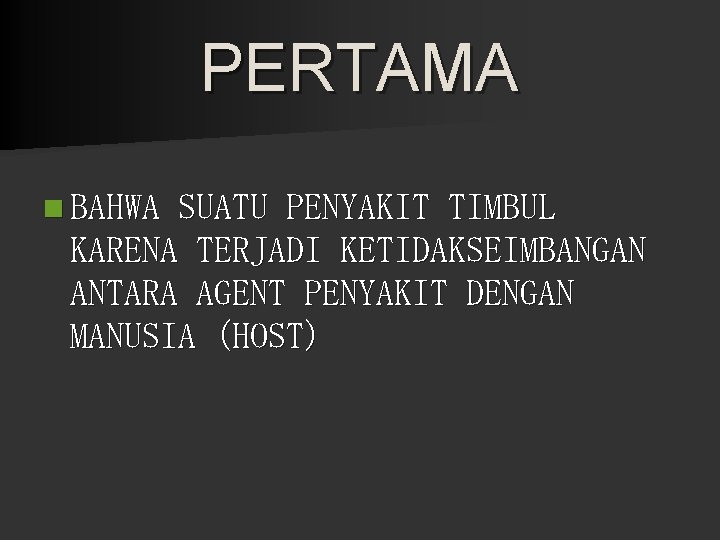 PERTAMA n BAHWA SUATU PENYAKIT TIMBUL KARENA TERJADI KETIDAKSEIMBANGAN ANTARA AGENT PENYAKIT DENGAN MANUSIA