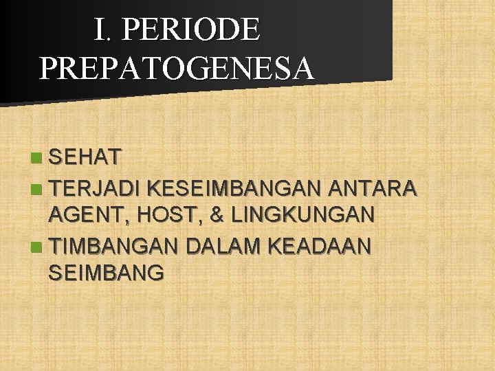 I. PERIODE PREPATOGENESA n SEHAT n TERJADI KESEIMBANGAN ANTARA AGENT, HOST, & LINGKUNGAN n