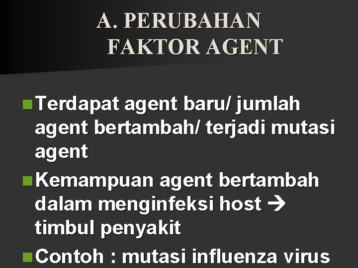 A. PERUBAHAN FAKTOR AGENT n Terdapat agent baru/ jumlah agent bertambah/ terjadi mutasi agent