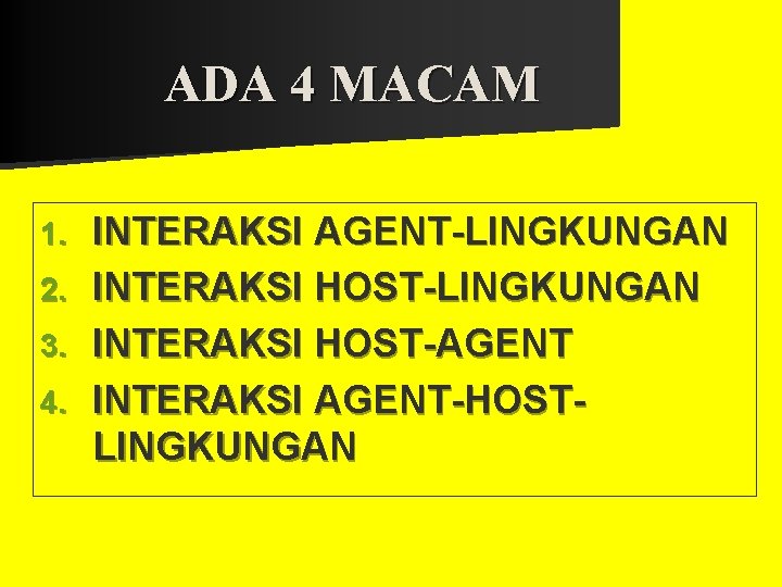 ADA 4 MACAM INTERAKSI AGENT-LINGKUNGAN 2. INTERAKSI HOST-LINGKUNGAN 3. INTERAKSI HOST-AGENT 4. INTERAKSI AGENT-HOSTLINGKUNGAN