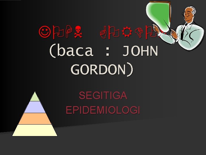 JOHN GORDON (baca : JOHN GORDON) SEGITIGA EPIDEMIOLOGI 