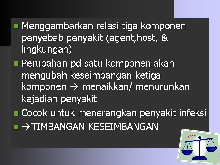 n Menggambarkan relasi tiga komponen penyebab penyakit (agent, host, & lingkungan) n Perubahan pd