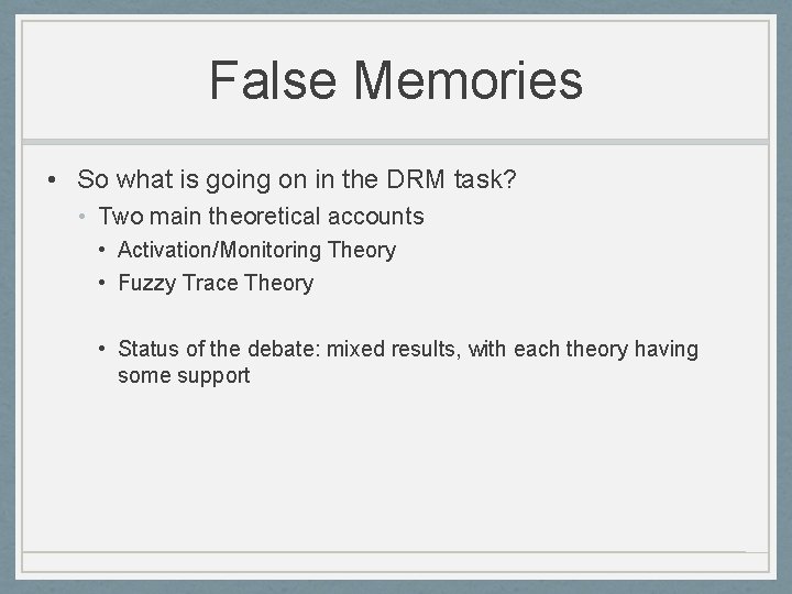 False Memories • So what is going on in the DRM task? • Two
