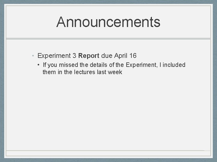 Announcements • Experiment 3 Report due April 16 • If you missed the details