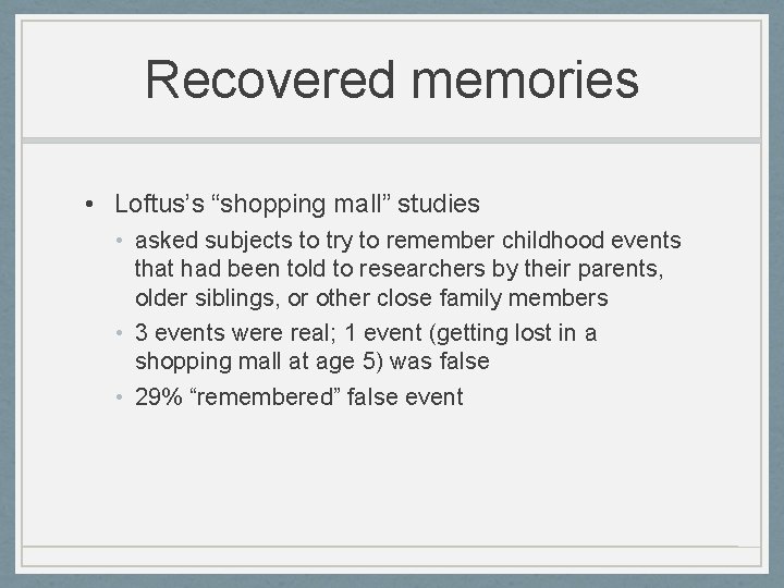 Recovered memories • Loftus’s “shopping mall” studies • asked subjects to try to remember