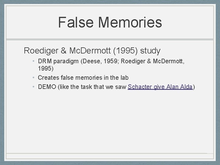 False Memories Roediger & Mc. Dermott (1995) study • DRM paradigm (Deese, 1959; Roediger