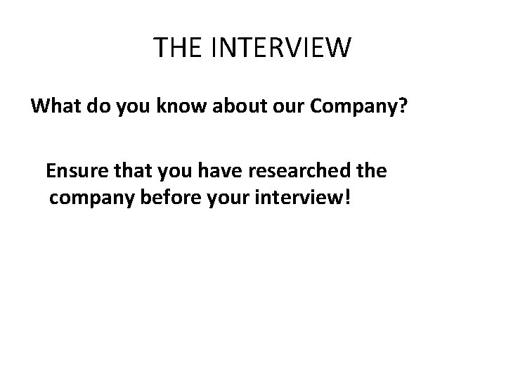 THE INTERVIEW What do you know about our Company? Ensure that you have researched