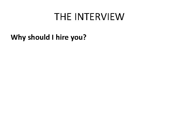 THE INTERVIEW Why should I hire you? 