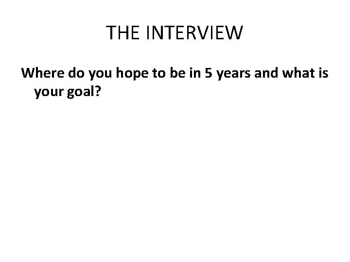 THE INTERVIEW Where do you hope to be in 5 years and what is