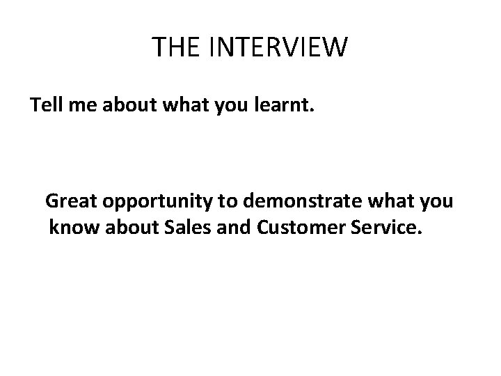 THE INTERVIEW Tell me about what you learnt. Great opportunity to demonstrate what you