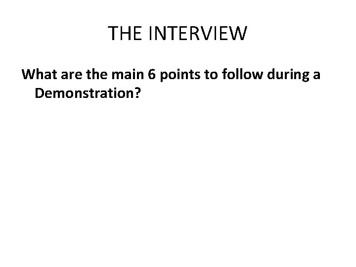 THE INTERVIEW What are the main 6 points to follow during a Demonstration? 