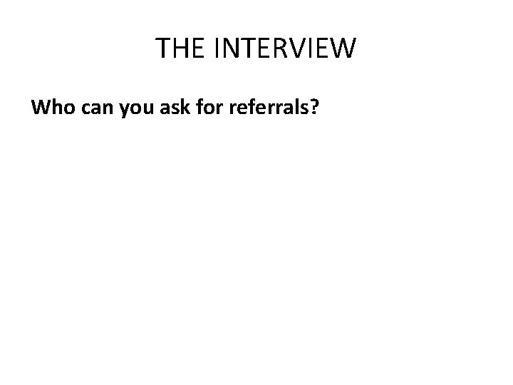 THE INTERVIEW Who can you ask for referrals? 