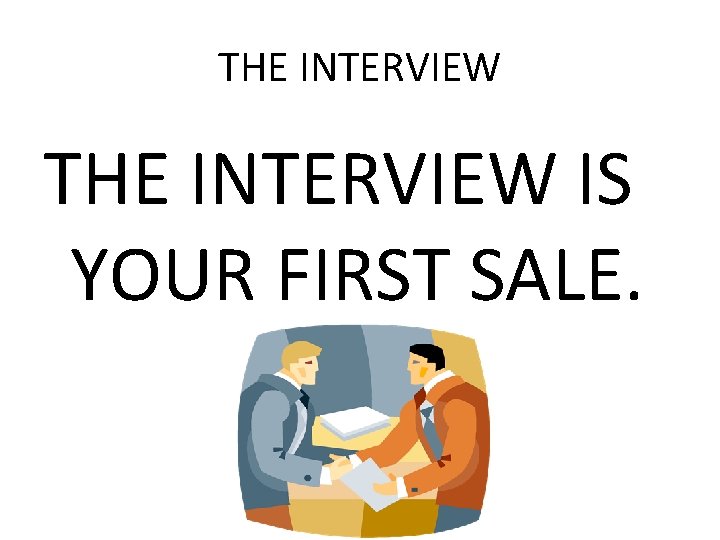 THE INTERVIEW IS YOUR FIRST SALE. 