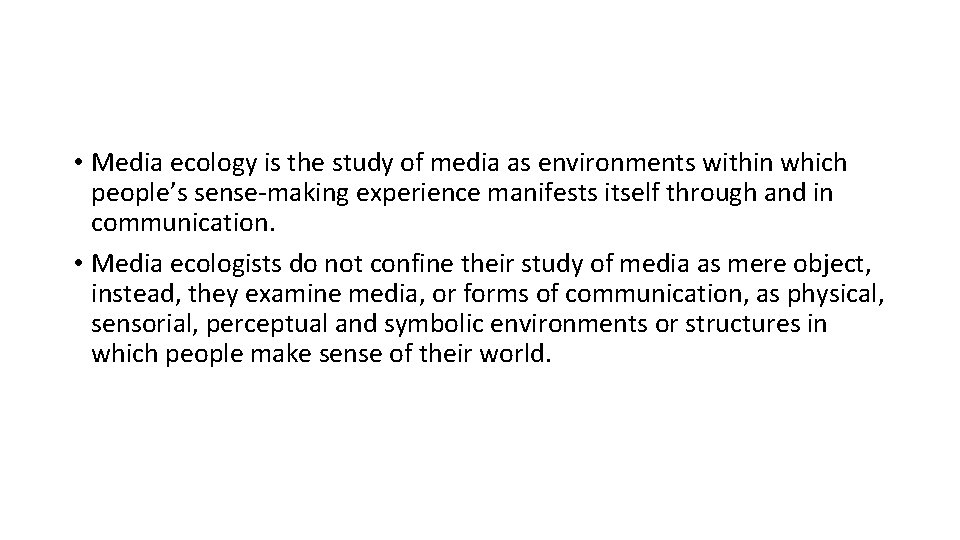  • Media ecology is the study of media as environments within which people’s