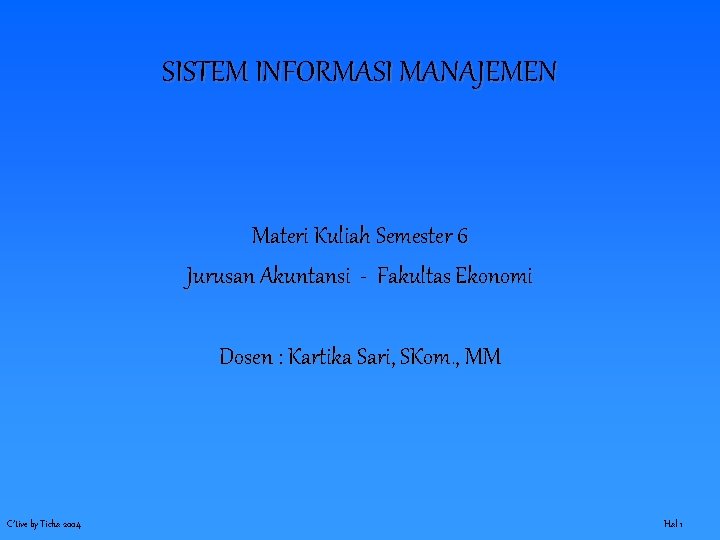 SISTEM INFORMASI MANAJEMEN Materi Kuliah Semester 6 Jurusan Akuntansi - Fakultas Ekonomi Dosen :