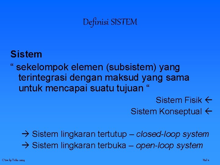 Definisi SISTEM Sistem “ sekelompok elemen (subsistem) yang terintegrasi dengan maksud yang sama untuk